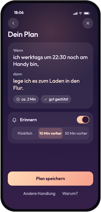 Dein Plan: Wenn ich werktags um 22:30 noch am Handy bin, dann lege ich es zum Laden in den Flur. Mit Erinnerung.